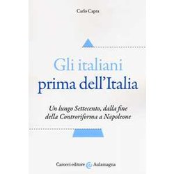 Gli Italiani Prima Dell'italia. Un Lungo Settecento, Dalla Fine Della Controriforma A Napoleone