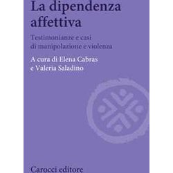La Dipendenza Affettiva. Testimonianze E Casi Di Manipolazione E Violenza La Dipendenza Affettiva. Testimonianze E Casi Di Manipolazione E Violenza