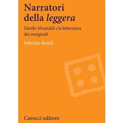 Narratori Della «Leggera». Danilo Montaldi E La Letteratura Dei Marginali Narratori Della «Leggera». Danilo Montaldi E La Letteratura Dei Marginali