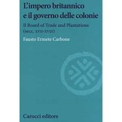 L'impero Britannico E Il Governo Delle Colonie. Il Board Of Trade And Plantations (Secc. XVII-XVIII) L'impero Britannico E Il Governo Delle Colonie. Il Board Of Trade And Plantations (Secc. XVII-XVIII)