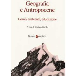 Geografia E Antropocene. Uomo, Ambiente, Educazione Geografia E Antropocene. Uomo, Ambiente, Educazione