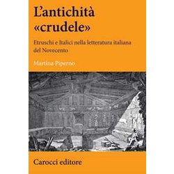 Un'antichità «Crudele». Etruschi E Italici Nella Letteratura Italiana Del Novecento