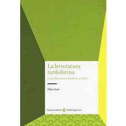 La Letteratura Tardolatina. Un Profilo Storico (Secoli III-VII D.C.) La Letteratura Tardolatina. Un Profilo Storico (Secoli III-VII D.C.)