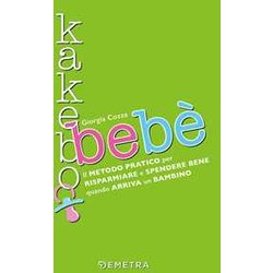 Kakebo Bebè. Il Metodo Pratico Per Risparmiare E Spendere Bene Quando Arriva Un Bambino Kakebo Bebè. Il Metodo Pratico Per Risparmiare E Spendere Bene Quando Arriva Un Bambino