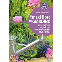 Il Maxi Libro Del Giardino: Come Coltivare, Organizzare, Impiantare E Curare Il Tuo Giardino