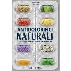 Antidolorifici Naturali. Curare I Disturbi Più Comuni Senza Medicine Antidolorifici Naturali. Curare I Disturbi Più Comuni Senza Medicine