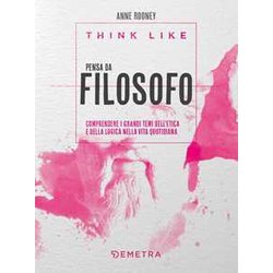 Think Like. Pensa Da Filosofo: Comprendere I Grandi Temi Dell'etica E Della Logica Nella Vita Quotidiana Think Like. Pensa Da Filosofo: Comprendere I Grandi Temi Dell'etica E Della Logica Nella Vita Quotidiana