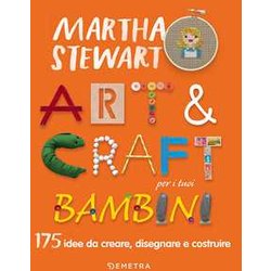 Art & Craft Per I Tuoi Bambini. 175 Idee Da Creare, Disegnare E Costruire