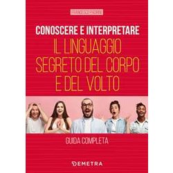 Conoscere E Interpretare Il Linguaggio Segreto Del Corpo E Del Volto Conoscere E Interpretare Il Linguaggio Segreto Del Corpo E Del Volto