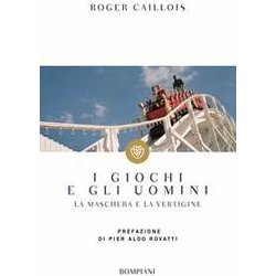 I Giochi E Gli Uomini: La Maschera E La Vertigine I Giochi E Gli Uomini: La Maschera E La Vertigine
