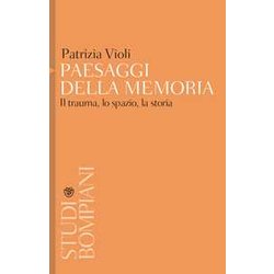 Paesaggi Della Memoria: Il Trauma, Lo Spazio, La Storia Paesaggi Della Memoria: Il Trauma, Lo Spazio, La Storia