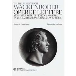Opere E Lettere. Scritti Di Arte, Estetica E Morale In Collaborazione Con Ludwig Tieck. Testo Tedesco A Fronte Opere E Lettere. Scritti Di Arte, Estetica E Morale In Collaborazione Con Ludwig Tieck. Testo Tedesco A Fronte
