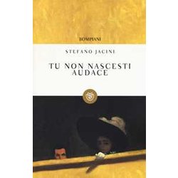 Tu Non Nascesti Audace Tu Non Nascesti Audace