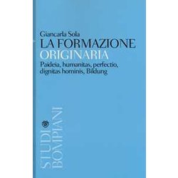 La Formazione Originaria: Paideia, Humanitas, Perfectio, Dignitas Hominis, Bildung La Formazione Originaria: Paideia, Humanitas, Perfectio, Dignitas Hominis, Bildung