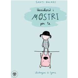 Ucciderò I Mostri Per Te. Ediz. Illustrata Ucciderò I Mostri Per Te. Ediz. Illustrata