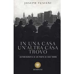 In Una Casa Un'altra Casa Trovo. Autobiografia Di Un Poeta Di Due Terre In Una Casa Un'altra Casa Trovo. Autobiografia Di Un Poeta Di Due Terre