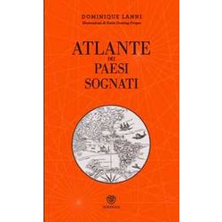Atlante Dei Paesi Sognati. Ediz. Illustrata Atlante Dei Paesi Sognati. Ediz. Illustrata