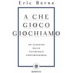 A Che Gioco Giochiamo: Un Classico Della Psicologia Contemporanea