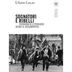 Sognatori E Ribelli: Fotografie E Pensieri Oltre Il Sessantotto Sognatori E Ribelli: Fotografie E Pensieri Oltre Il Sessantotto