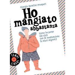 Ho Mangiato Abbastanza. Come Ho Perso 60 Chili Con La Meditazione (E Altri Segreti) Ho Mangiato Abbastanza. Come Ho Perso 60 Chili Con La Meditazione (E Altri Segreti)