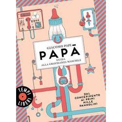 Papà . Guida Alla Gravidanza Maschile. Dal Concepimento Ai Primi Mille Pannolini Papà . Guida Alla Gravidanza Maschile. Dal Concepimento Ai Primi Mille Pannolini