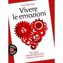 Vivere Le Emozioni. Per Capire I Disturbi Dell'umore E Liberarsi Dall'ansia Vivere Le Emozioni. Per Capire I Disturbi Dell'umore E Liberarsi Dall'ansia