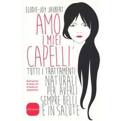 Amo I Miei Capelli. Tutti I Trattamenti Naturali Per Averli Sempre Belli E In Salute