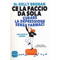 Ce La Faccio Da Sola. Curare La Depressione Senza Farmaci Ce La Faccio Da Sola. Curare La Depressione Senza Farmaci