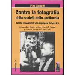 Contro La Fotografia Della Società Dello Spettacolo. Critica Situazionista Del Linguaggio Fotografico Contro La Fotografia Della Società Dello Spettacolo. Critica Situazionista Del Linguaggio Fotografico