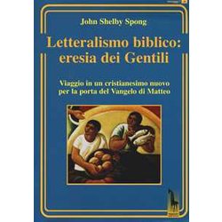 Letteralismo Biblico: Eresia Dei Gentili. Viaggio In Un Cristianesimo Nuovo Per La Porta Del Vangelo Di Matteo Letteralismo Biblico: Eresia Dei Gentili. Viaggio In Un Cristianesimo Nuovo Per La Porta Del Vangelo Di Matteo