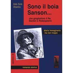 Sono Il Boia Sanson... Che Ghigliottinò Il Re, Danton E Robespierre Sono Il Boia Sanson... Che Ghigliottinò Il Re, Danton E Robespierre