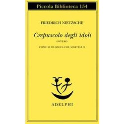 Crepuscolo Degli Idoli Ovvero Come Si Filosofa Col Martello Crepuscolo Degli Idoli Ovvero Come Si Filosofa Col Martello