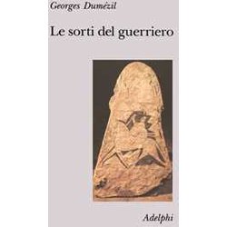 Le Sorti Del Guerriero. Aspetti Della Funzione Guerriera Presso Gli Indoeuropei Le Sorti Del Guerriero. Aspetti Della Funzione Guerriera Presso Gli Indoeuropei