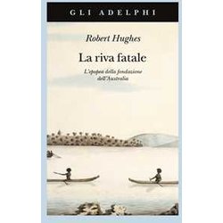 La Riva Fatale. L'epopea Della Fondazione Dell'australia La Riva Fatale. L'epopea Della Fondazione Dell'australia