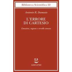 L'errore Di Cartesio. Emozione, Ragione E Cervello Umano L'errore Di Cartesio. Emozione, Ragione E Cervello Umano