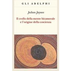 Il Crollo Della Mente Bicamerale E L'origine Della Coscienza Il Crollo Della Mente Bicamerale E L'origine Della Coscienza