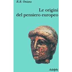 Le Origini Del Pensiero Europeo. Intorno Al Corpo, La Mente, L'anima, Il Mondo, Il Tempo E Il Destino Le Origini Del Pensiero Europeo. Intorno Al Corpo, La Mente, L'anima, Il Mondo, Il Tempo E Il Destino