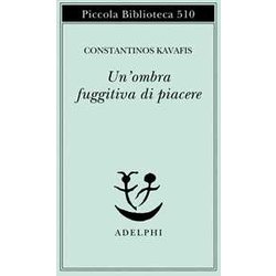Un'ombra Fuggitiva Di Piacere. Testo Greco Moderno A Fronte Un'ombra Fuggitiva Di Piacere. Testo Greco Moderno A Fronte