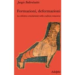 Formazioni, Deformazioni. La Stilistica Ornamentale Nella Scultura Romanica Formazioni, Deformazioni. La Stilistica Ornamentale Nella Scultura Romanica