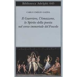 Il Guerriero, L'amazzone, Lo Spirito Della Poesia Nel Verso Immortale Del Foscolo. Conversazione A Tre Voci Il Guerriero, L'amazzone, Lo Spirito Della Poesia Nel Verso Immortale Del Foscolo. Conversazione A Tre Voci