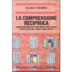 La Comprensione Reciproca. Comunicare Bene Per Vivere Meglio Con Se Stessi E Con Gli Altri Nel Lavoro E Negli Affetti La Comprensione Reciproca. Comunicare Bene Per Vivere Meglio Con Se Stessi E Con Gli Altri Nel Lavoro E Negli Affetti