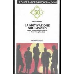 La Motivazione Sul Lavoro. Come Stimolare I Lavoratori A Dare Il Meglio Di Sé La Motivazione Sul Lavoro. Come Stimolare I Lavoratori A Dare Il Meglio Di Sé