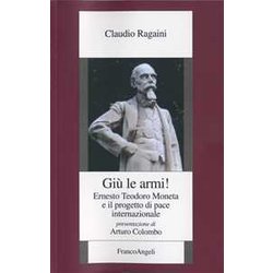 Giù Le Armi! Ernesto Teodoro Moneta E Il Progetto Di Pace Internazionale