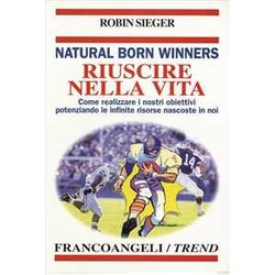 Natural Born Winners. Riuscire Nella Vita. Come Realizzare I Nostri Obiettivi Potenziando Le Infinite Risorse Nascoste In Noi Natural Born Winners. Riuscire Nella Vita. Come Realizzare I Nostri Obiettivi Potenziando Le Infinite Risorse Nascoste In Noi