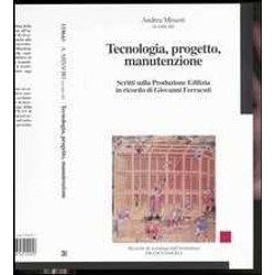 Tecnologia, Progetto, Manutenzione. Scritti Sulla Produzione Edilizia In Ricordo Di Giovanni Ferracuti