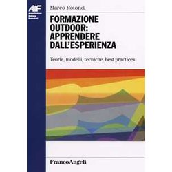 Formazione Outdoor: Apprendere Dall'esperienza. Teorie, Modelli, Tecniche, Best Practices Formazione Outdoor: Apprendere Dall'esperienza. Teorie, Modelli, Tecniche, Best Practices