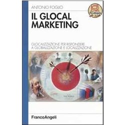 Il Glocal Marketing. Glocalizzazione Per Rispondere A Globalizzazione E Localizzazione Il Glocal Marketing. Glocalizzazione Per Rispondere A Globalizzazione E Localizzazione