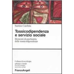 Tossicodipendenza E Servizio Sociale. Elementi Di Psichiatria Delle Tossicodipendenze Tossicodipendenza E Servizio Sociale. Elementi Di Psichiatria Delle Tossicodipendenze