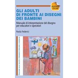 Gi Adulti Di Fronte Ai Disegni Dei Bambini. Manuale Di Interpretazione Del Disegno Per Educatori E Operatori. Con Aggiornamento Online