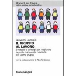 Il Gruppo Al Lavoro. Strategie E Consigli Per Migliorare Le Performance E La Creatività Del Vostro Gruppo Il Gruppo Al Lavoro. Strategie E Consigli Per Migliorare Le Performance E La Creatività Del Vostro Gruppo